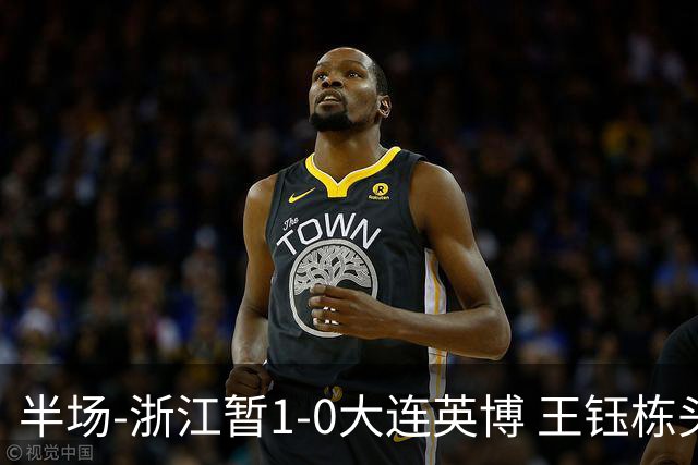 半场-浙江暂1-0大连英博 王钰栋头槌攻入赛季第8球+一球越位被吹
