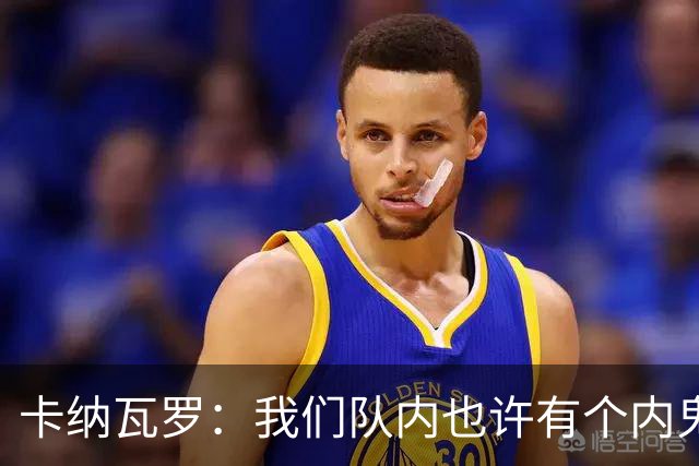 卡纳瓦罗：我们队内也许有个内鬼，此人散播大量恶意谣言